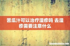 苦瓜汁可以治疗湿疹吗 去湿疹需要注意什么