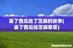 丢了西瓜捡芝麻意思 丢了西瓜捡了芝麻的故事