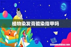 植物染发膏能染指甲吗