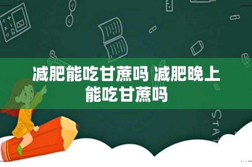减肥能吃甘蔗吗 减肥晚上能吃甘蔗吗