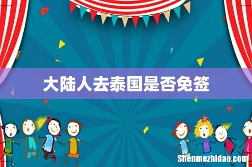 大陆人去泰国是否免签