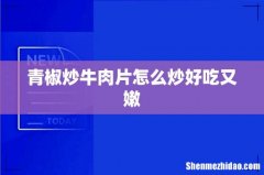青椒炒牛肉片怎么炒好吃又嫩
