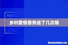 乡村爱情香秀结了几次婚