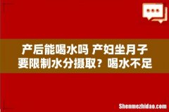产后能喝水吗 产妇坐月子要限制水分摄取？喝水不足母乳质量不行！