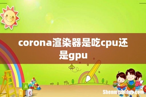 corona渲染器是吃cpu还是gpu