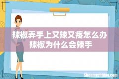 辣椒弄手上又辣又疼怎么办 辣椒为什么会辣手