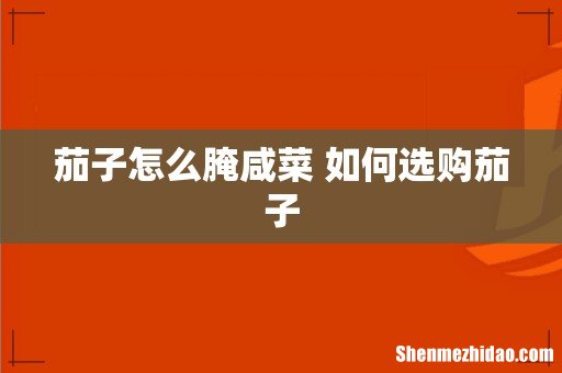 茄子怎么腌咸菜 如何选购茄子