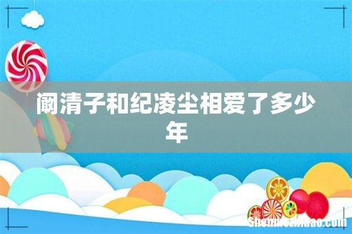阚清子和纪凌尘相爱了多少年