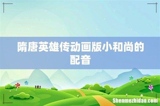 隋唐英雄传动画版小和尚的配音