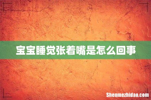 宝宝睡觉张着嘴是怎么回事