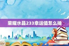 荣耀水晶233幸运值怎么抽