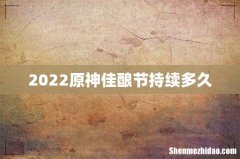 2022原神佳酿节持续多久