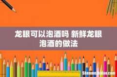 龙眼可以泡酒吗 新鲜龙眼泡酒的做法