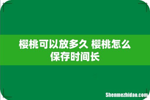 樱桃可以放多久 樱桃怎么保存时间长