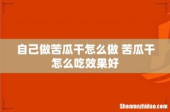 自己做苦瓜干怎么做 苦瓜干怎么吃效果好