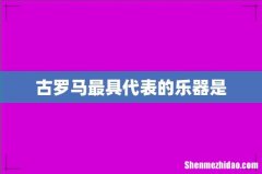 古罗马最具代表的乐器是