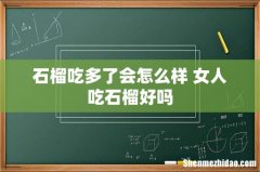 石榴吃多了会怎么样 女人吃石榴好吗