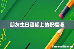 朋友生日蛋糕上的祝福语