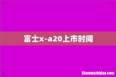 富士x-a20上市时间