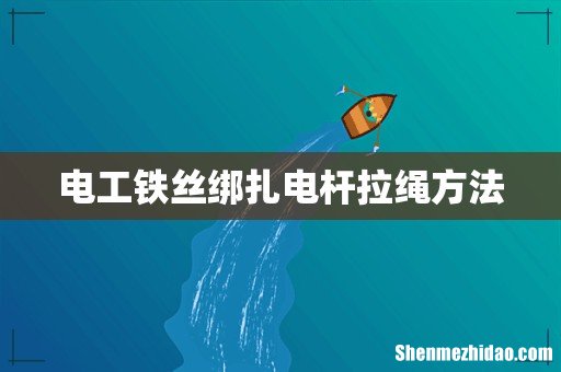电工铁丝绑扎电杆拉绳方法