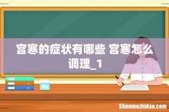 宫寒的症状有哪些 宫寒怎么调理_1