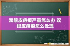 双眼皮疤痕严重怎么办 双眼皮疤痕怎么处理