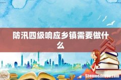 防汛四级响应乡镇需要做什么