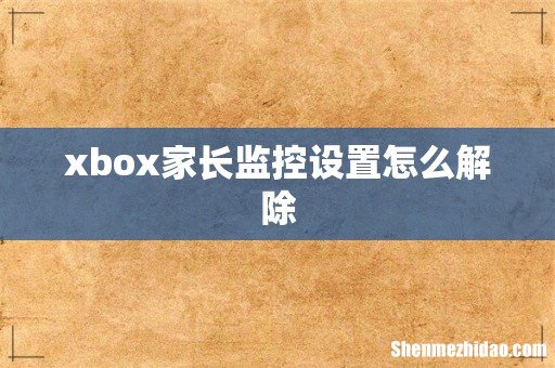 xbox家长监控设置怎么解除