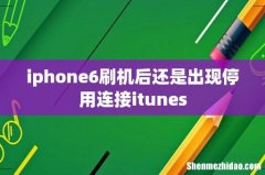 iphone6刷机后还是出现停用连接itunes