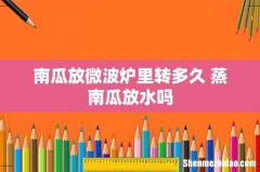 南瓜放微波炉里转多久 蒸南瓜放水吗