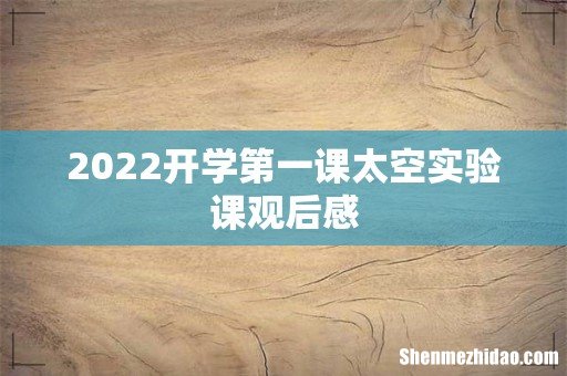 2022开学第一课太空实验课观后感