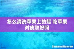 怎么清洗苹果上的蜡 吃苹果对皮肤好吗
