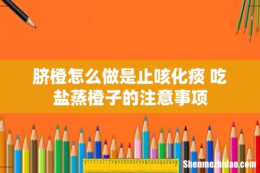 脐橙怎么做是止咳化痰 吃盐蒸橙子的注意事项