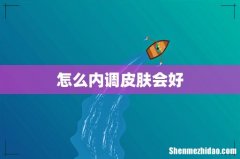 怎么内调皮肤会好