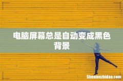 电脑屏幕总是自动变成黑色背景