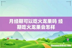 月经期可以吃火龙果吗 经期吃火龙果会怎样