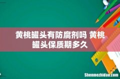 黄桃罐头有防腐剂吗 黄桃罐头保质期多久