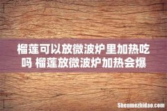 榴莲可以放微波炉里加热吃吗 榴莲放微波炉加热会爆炸吗