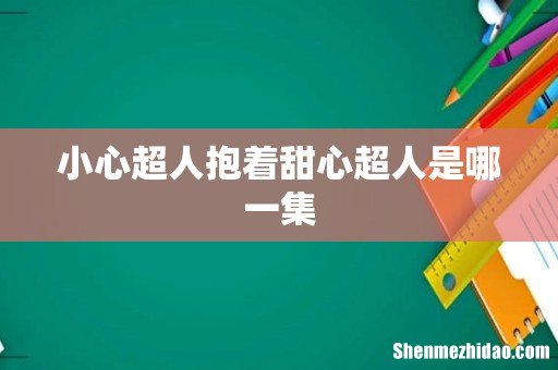 小心超人抱着甜心超人是哪一集