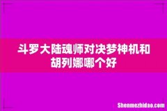 斗罗大陆魂师对决梦神机和胡列娜哪个好