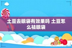 土豆去眼袋有效果吗 土豆怎么祛眼袋