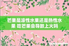 芒果是凉性水果还是热性水果 吃芒果会导致上火吗