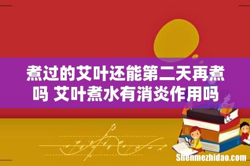 煮过的艾叶还能第二天再煮吗 艾叶煮水有消炎作用吗