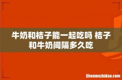 牛奶和桔子能一起吃吗 桔子和牛奶间隔多久吃