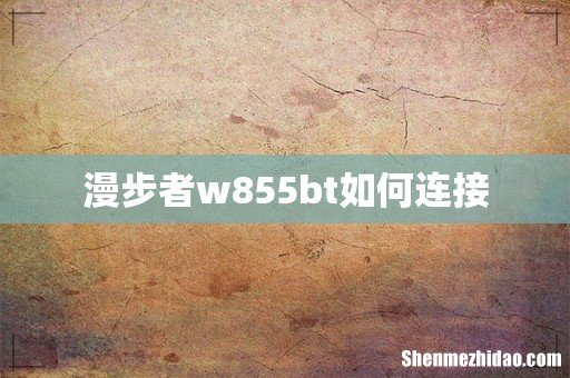 漫步者w855bt如何连接