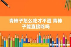 青柿子怎么吃才不涩 青柿子能直接吃吗