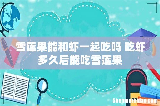 雪莲果能和虾一起吃吗 吃虾多久后能吃雪莲果