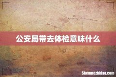 公安局带去体检意味什么