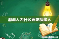 潮汕人为什么要吃福建人