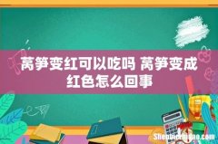 莴笋变红可以吃吗 莴笋变成红色怎么回事